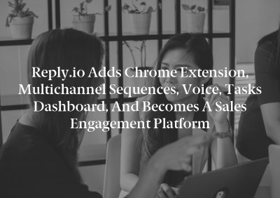 Reply.io Adds Chrome extension, Multichannel Sequences, Voice, Tasks Dashboard, and Becomes a Sales Engagement Platform