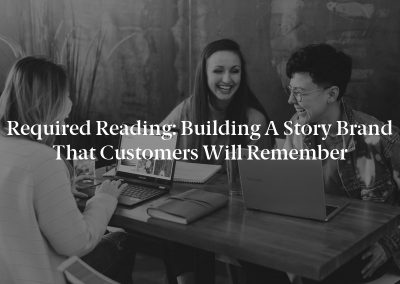 Required Reading: Building a Story Brand that Customers Will Remember