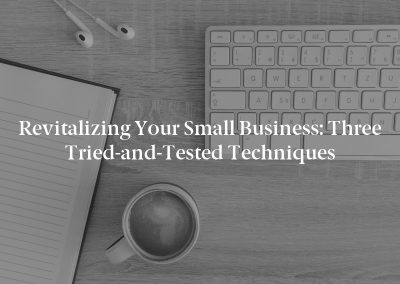 Revitalizing Your Small Business: Three Tried-and-Tested Techniques