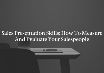 Sales Presentation Skills: How to Measure and Evaluate Your Salespeople