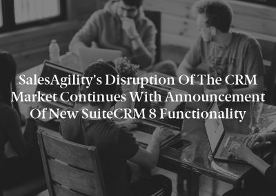 SalesAgility’s Disruption of the CRM Market Continues with Announcement of New SuiteCRM 8 Functionality