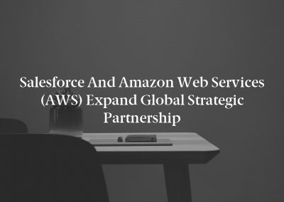 Salesforce and Amazon Web Services (AWS) Expand Global Strategic Partnership
