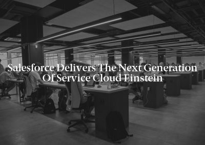 Salesforce Delivers the Next Generation of Service Cloud Einstein