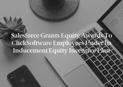 Salesforce Grants Equity Awards to ClickSoftware Employees Under Its Inducement Equity Incentive Plan
