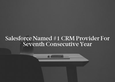 Salesforce Named #1 CRM Provider for Seventh Consecutive Year