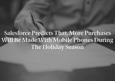Salesforce Predicts That, More Purchases Will Be Made with Mobile Phones During the Holiday Season