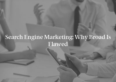 Search Engine Marketing: Why Broad is Flawed