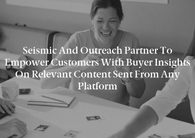 Seismic and Outreach Partner to Empower Customers with Buyer Insights on Relevant Content Sent from Any Platform