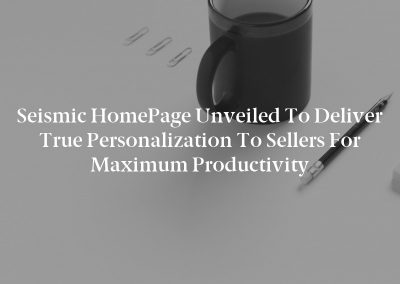 Seismic HomePage Unveiled to Deliver True Personalization to Sellers for Maximum Productivity