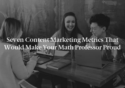 Seven Content Marketing Metrics That Would Make Your Math Professor Proud