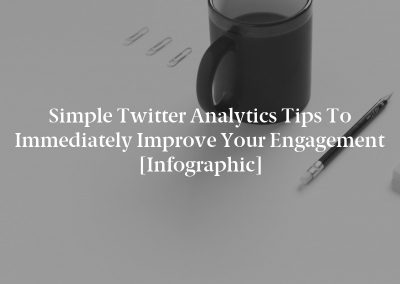 Simple Twitter Analytics Tips to Immediately Improve Your Engagement [Infographic]