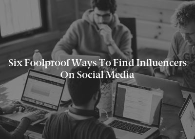 Six Foolproof Ways to Find Influencers on Social Media
