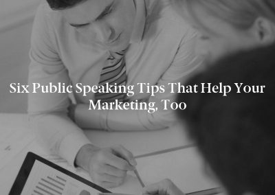 Six Public Speaking Tips That Help Your Marketing, Too