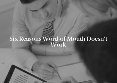 Six Reasons Word-of-Mouth Doesn’t Work