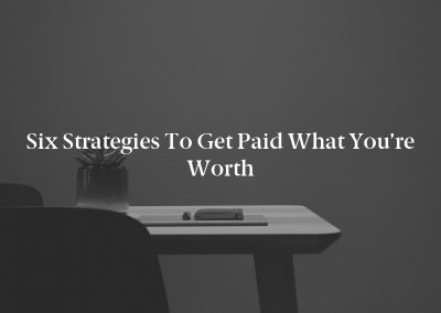 Six Strategies to Get Paid What You’re Worth