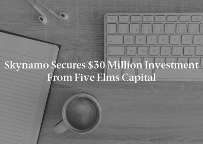 Skynamo Secures $30 Million Investment From Five Elms Capital