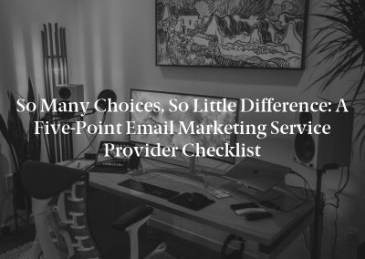 So Many Choices, So Little Difference: A Five-Point Email Marketing Service Provider Checklist