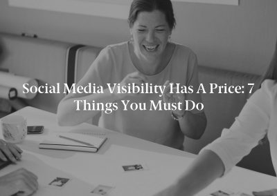 Social Media Visibility Has a Price: 7 Things You Must Do