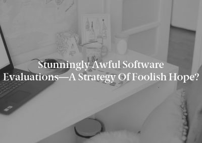 Stunningly Awful Software Evaluations—A Strategy of Foolish Hope?