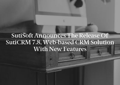 SutiSoft Announces the Release of SutiCRM 7.8, Web-based CRM Solution with New Features