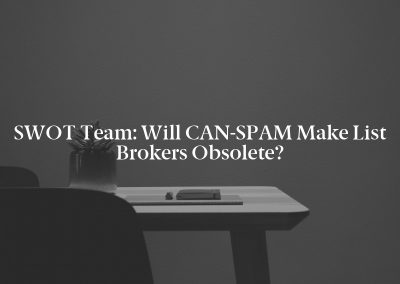SWOT Team: Will CAN-SPAM Make List Brokers Obsolete?