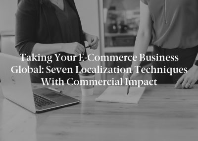 Taking Your E-Commerce Business Global: Seven Localization Techniques With Commercial Impact