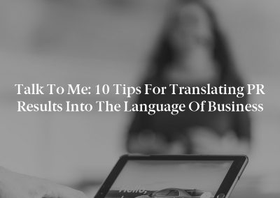Talk to Me: 10 Tips for Translating PR Results Into the Language of Business