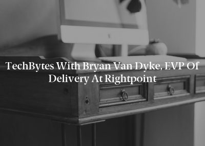 TechBytes with Bryan Van Dyke, EVP of Delivery at Rightpoint