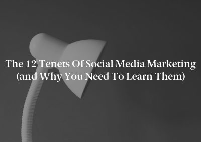 The 12 Tenets of Social Media Marketing (and Why You Need to Learn Them)