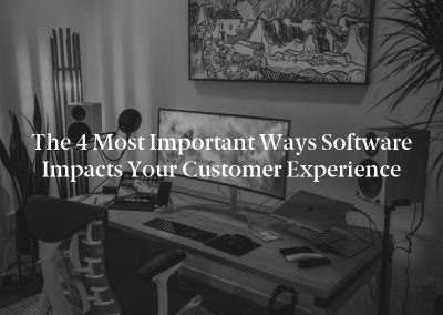 The 4 Most Important Ways Software Impacts Your Customer Experience