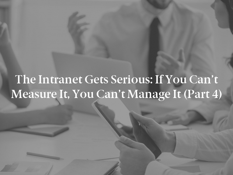 The Intranet Gets Serious: If You Can’t Measure It, You Can’t Manage It (Part 4)