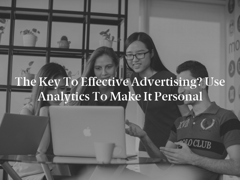 The Key to Effective Advertising? Use Analytics to Make It Personal