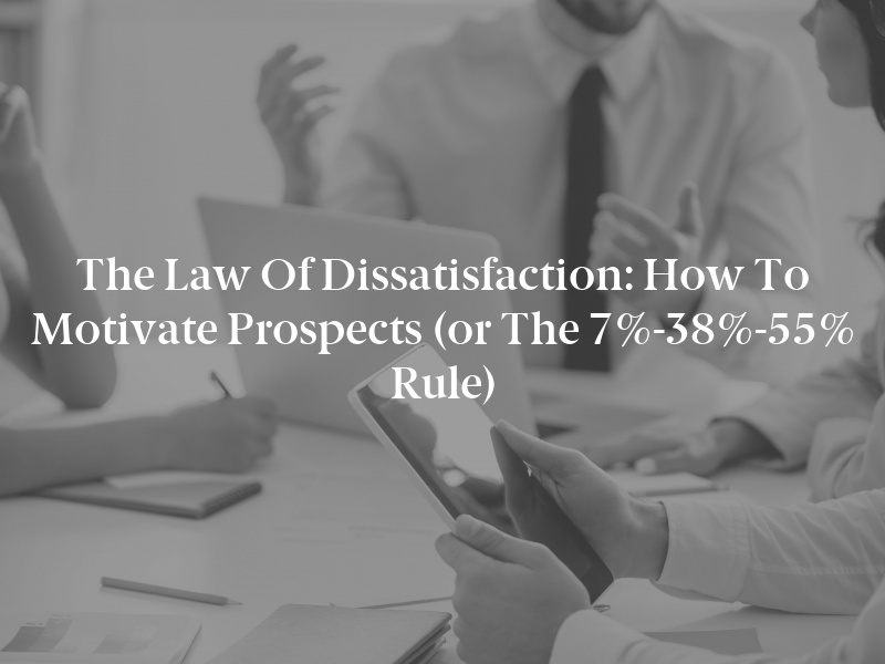 The Law of Dissatisfaction: How to Motivate Prospects (or the 7%-38%-55% Rule)