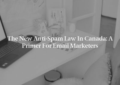 The New Anti-Spam Law in Canada: A Primer for Email Marketers