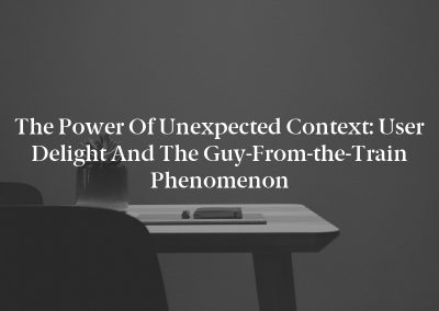 The Power of Unexpected Context: User Delight and the Guy-From-the-Train Phenomenon