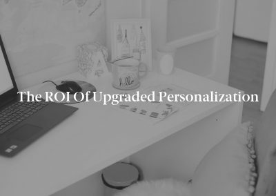 The ROI of Upgraded Personalization