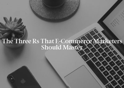 The Three Rs That E-Commerce Marketers Should Master