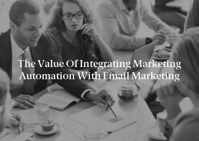 The Value of Integrating Marketing Automation With Email Marketing