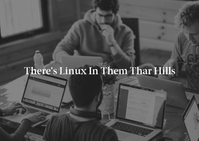 There’s Linux in Them Thar Hills