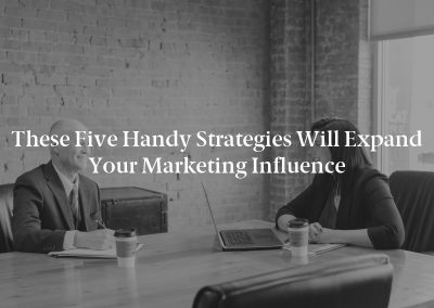 These Five Handy Strategies Will Expand Your Marketing Influence