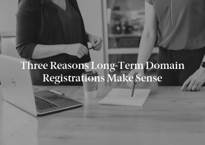 Three Reasons Long-Term Domain Registrations Make Sense