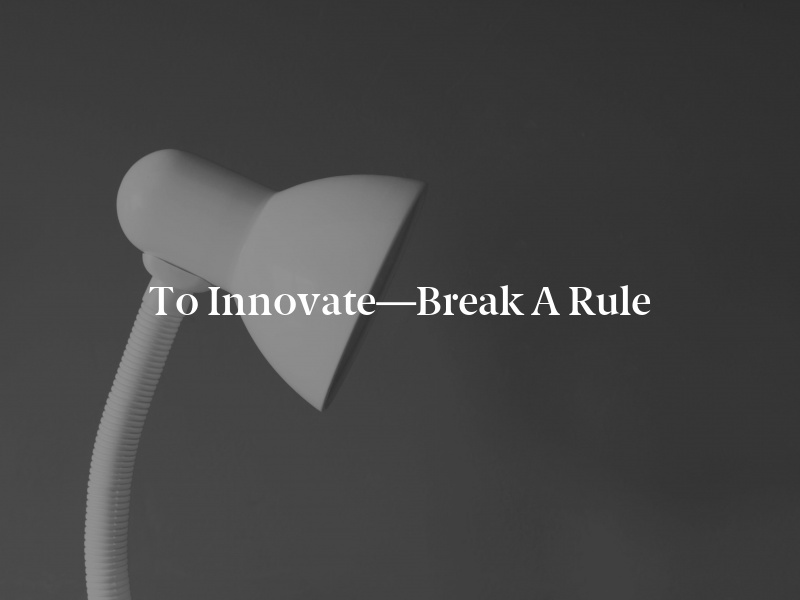 To Innovate—Break a Rule