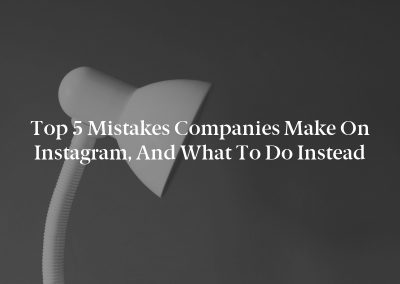 Top 5 Mistakes Companies Make on Instagram, and What to Do Instead