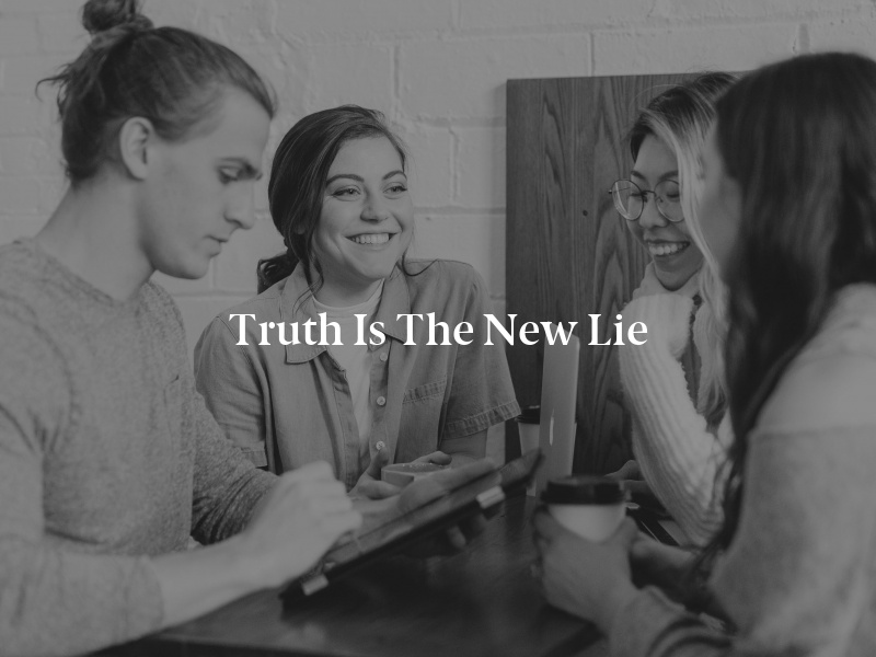 Truth Is the New Lie
