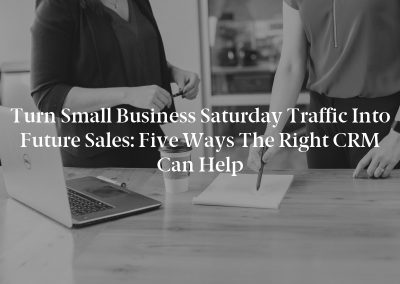 Turn Small Business Saturday Traffic into Future Sales: Five Ways the Right CRM Can Help
