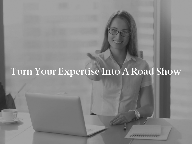 Turn Your Expertise Into a Road Show