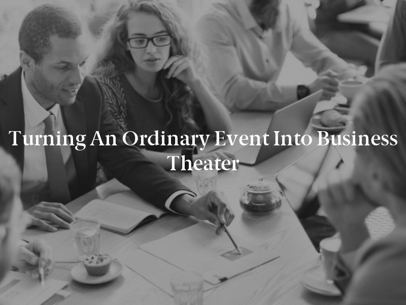 Turning an Ordinary Event Into Business Theater