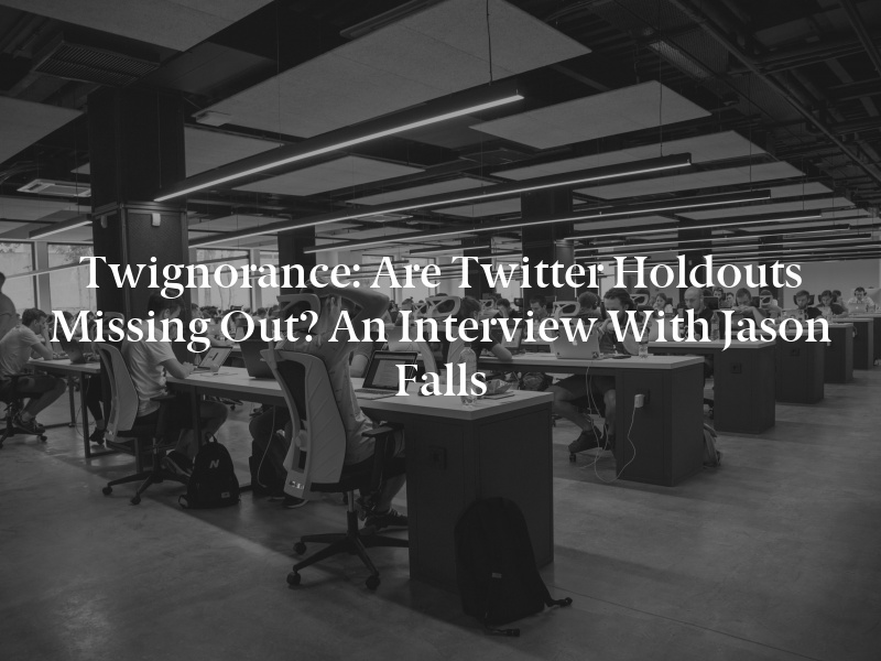 Twignorance: Are Twitter Holdouts Missing Out? An Interview With Jason Falls
