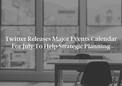 Twitter Releases Major Events Calendar for July to Help Strategic Planning