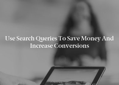 Use Search Queries to Save Money and Increase Conversions